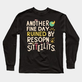 Another Fine Day Ruined by Responsibility Long Sleeve T-Shirt